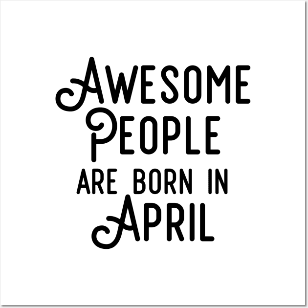 Awesome People Are Born In April (Black Text) Wall Art by inotyler